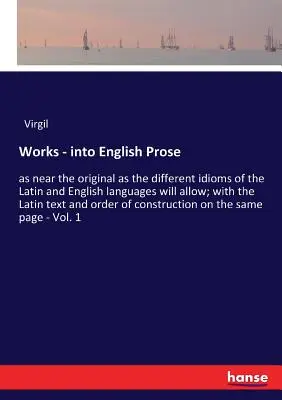 Diela - do anglickej prózy: tak blízko originálu, ako to dovoľujú odlišné idiómy latinského a anglického jazyka; s latinským textom a alebo - Works - into English Prose: as near the original as the different idioms of the Latin and English languages will allow; with the Latin text and or