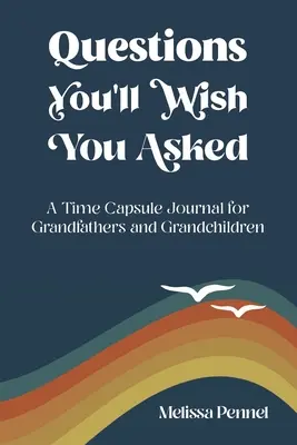 Otázky, ktoré by ste si priali položiť: Otázky: Denník v časovej kapsule pre dedkov a vnukov - Questions You'll Wish You Asked: A Time Capsule Journal for Grandfathers and Grandchildren