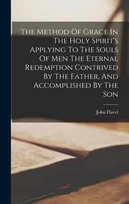 Metóda milosti v aplikácii Ducha Svätého na duše ľudí večné vykúpenie, ktoré vymyslel Otec a uskutočnil Syn - The Method Of Grace In The Holy Spirit's Applying To The Souls Of Men The Eternal Redemption Contrived By The Father, And Accomplished By The Son