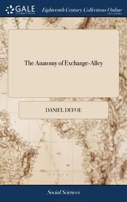 The Anatomy of Exchange-Alley: Anotácia: Systém obchodovania na burze. Dokazujúc, že tento škandalózny obchod, ako sa v súčasnosti vykonáva, je v súkromnej sfére podvodný. - The Anatomy of Exchange-Alley: Or, a System of Stock-jobbing. Proving That Scandalous Trade, as it is now Carry'd on, to be Knavish in its Private Pr