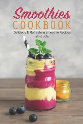 Kuchárska kniha smoothies: Chutné a osviežujúce smoothie recepty - Smoothies Cookbook: Delicious & Refreshing Smoothie Recipes
