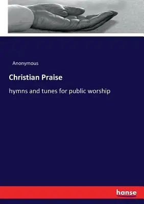 Kresťanské chvály: piesne a nápevy na verejné bohoslužby - Christian Praise: hymns and tunes for public worship