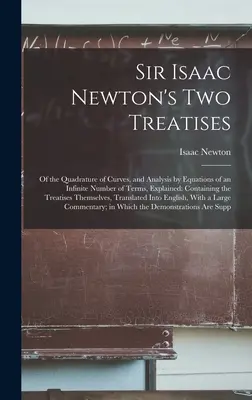 Dve pojednania sira Isaaca Newtona: O kvadratúre kriviek a o analýze rovníc s nekonečným počtom členov, vysvetlené: Obsahujúce Tre - Sir Isaac Newton's Two Treatises: Of the Quadrature of Curves, and Analysis by Equations of an Infinite Number of Terms, Explained: Containing the Tre