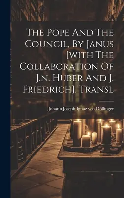 Pápež a koncil podľa Janusa [v spolupráci s J. n. Huberom a J. Friedrichom]. Preklad: - The Pope And The Council, By Janus [with The Collaboration Of J.n. Huber And J. Friedrich]. Transl