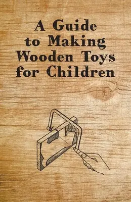 Príručka na výrobu drevených hračiek pre deti - A Guide to Making Wooden Toys for Children