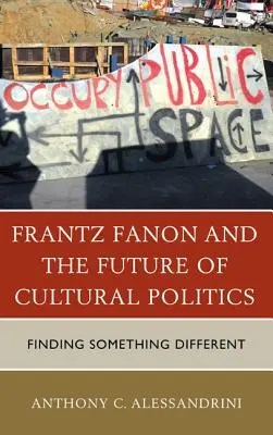 Frantz Fanon a budúcnosť kultúrnej politiky: Hľadanie niečoho iného - Frantz Fanon and the Future of Cultural Politics: Finding Something Different