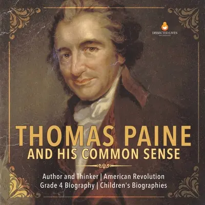Thomas Paine a jeho zdravý rozum Autor a mysliteľ Americká revolúcia 4. ročník Detské biografie - Thomas Paine and His Common Sense Author and Thinker American Revolution Grade 4 Biography Children's Biographies