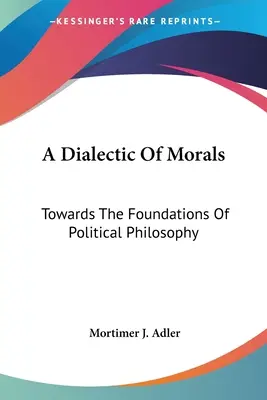 Dialektika morálky: K základom politickej filozofie - A Dialectic Of Morals: Towards The Foundations Of Political Philosophy