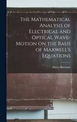 Matematická analýza elektrického a optického vlnenia na základe Maxwellových rovníc - The Mathematical Analysis of Electrical and Optical Wave-motion on the Basis of Maxwell's Equations