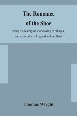Román o obuvi: dejiny obuvníctva vo všetkých storočiach, najmä v Anglicku a Škótsku - The romance of the shoe: being the history of shoemaking in all ages, and especially in England and Scotland