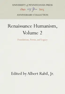 Renesančný humanizmus, 2. diel: Základy, formy a odkaz - Renaissance Humanism, Volume 2: Foundations, Forms, and Legacy