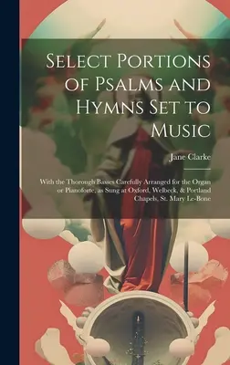 Select Portions of Psalms and Hymns Set to Music: S dôkladnými basmi starostlivo upravenými pre organ alebo klavír, ako sa spievajú v Oxforde, Welbecku, - Select Portions of Psalms and Hymns Set to Music: With the Thorough Basses Carefully Arranged for the Organ or Pianoforte, as Sung at Oxford, Welbeck,