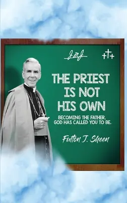 Kňaz nie je sám sebou.: Stať sa Otcom, ktorým ťa Boh povolal byť. - The Priest Is Not His Own.: Becoming The Father, God Has Called You To Be.