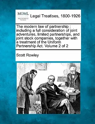 Moderné partnerské právo: vrátane úplného rozboru spoločných dobrodružstiev, komanditných spoločností a akciových spoločností, spolu s t - The modern law of partnership: including a full consideration of joint adventures, limited partnerships, and joint stock companies, together with a t