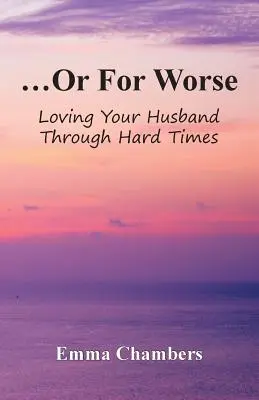 ...alebo na horšie časy: V ťažkých časoch milovať svojho manžela - ...Or For Worse: Loving Your Husband Through Hard Times