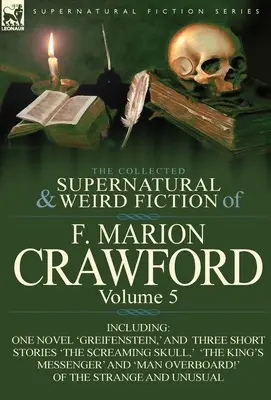 The Collected Supernatural and Weird Fiction of F. Marion Crawford (Zbierka nadprirodzených a podivných poviedok F. Mariona Crawforda): Greifenstein“ a tri poviedky ‚The Screami‘. - The Collected Supernatural and Weird Fiction of F. Marion Crawford: Volume 5-Including One Novel 'Greifenstein, ' and Three Short Stories 'The Screami