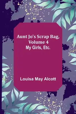 Vrece na odpadky tety Jo, 4. diel; Moje dievčatá atď. - Aunt Jo's Scrap Bag, Volume 4; My Girls, etc.