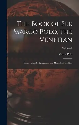 Kniha Sera Marca Pola, Benátčana: o kráľovstvách a zázrakoch Východu; 1. zväzok - The Book of Ser Marco Polo, the Venetian: Concerning the Kingdoms and Marvels of the East; Volume 1