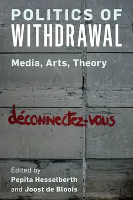 Politika stiahnutia: Médiá, umenie, teória - Politics of Withdrawal: Media, Arts, Theory