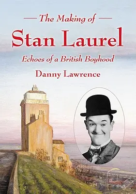 The Making of Stan Laurel: Echoes of a British Boyhood
