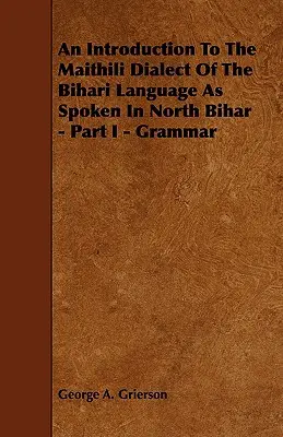 Úvod do maithilského dialektu bihárskeho jazyka, ktorým sa hovorí v severnom Biháre - časť I - gramatika - An Introduction to the Maithili Dialect of the Bihari Language as Spoken in North Bihar - Part I - Grammar