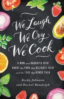 Smejeme sa, plačeme, varíme: Mamička a dcérka o jedle, ktoré ich teší, a o láske, ktorá ich spája - We Laugh, We Cry, We Cook: A Mom and Daughter Dish about the Food That Delights Them and the Love That Binds Them