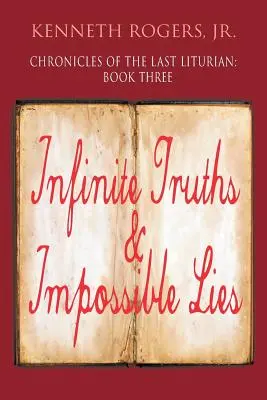 Kroniky posledného Lituriana: Kniha tretia, Nekonečné pravdy a nemožné lži - Chronicles of the Last Liturian: Book Three, Infinite Truths & Impossible Lies