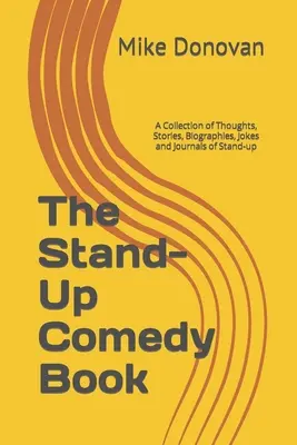 Kniha o stand-up komédii: Kniha: Zbierka myšlienok, príbehov, životopisov, vtipov a denníkov stand-up komikov - The Stand-Up Comedy Book: A Collection of Thoughts, Stories, Biographies, Jokes and Journals of Stand-up
