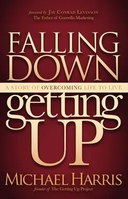 Padanie a vstávanie: Príbeh o prekonávaní života, aby ste mohli žiť - Falling Down Getting Up: A Story of Overcoming Life to Live