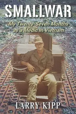 Smallwar: Mojich dvadsaťsedem mesiacov ako zdravotník vo Vietname - Smallwar: My Twenty-Seven Months as a Medic in Vietnam