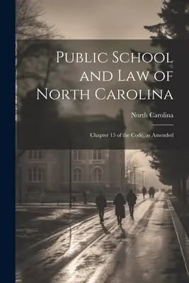 Verejné školské a zákonné právo Severnej Karolíny: Kapitola 15 zákonníka v znení neskorších predpisov - Public School and Law of North Carolina: Chapter 15 of the Code, as Amended