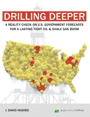 Hlbšie vŕtanie: Vládne prognózy USA týkajúce sa trvalého rozmachu ťažkej ropy a bridlicového plynu - Drilling Deeper: A Reality Check on U.S. Government Forecasts for a Lasting Tight Oil & Shale Gas Boom