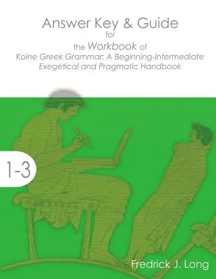 Kľúč odpovedí a príručka k pracovnému zošitu ku knihe Koine Greek Grammar: A Beginning-Intermediate Exegetical and Pragmatic Handbook - Answer Key & Guide for the Workbook of Koine Greek Grammar: A Beginning-Intermediate Exegetical and Pragmatic Handbook