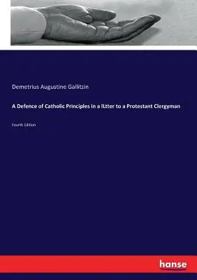 Obrana katolíckych princípov v liste protestantskému duchovnému: Štvrté vydanie - A Defence of Catholic Principles in a lLtter to a Protestant Clergyman: Fourth Edition