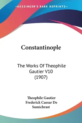 Konštantínopol: Konštantínopol: The Works Of Theophile Gautier V10 (1907) - Constantinople: The Works Of Theophile Gautier V10 (1907)