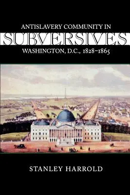 Podvratné udalosti: D.C., 1828--1865 - Subversives: Antislavery Community in Washington, D.C., 1828--1865