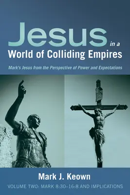 Ježiš vo svete zrážajúcich sa ríš, druhý diel: Mk 8,30 - 16,8 a dôsledky - Jesus in a World of Colliding Empires, Volume Two: Mark 8:30-16:8 and Implications