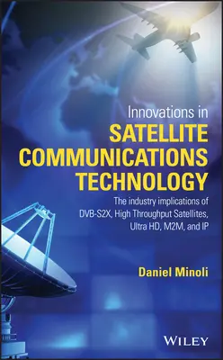 Inovácie v oblasti satelitnej komunikácie a satelitnej technológie: Dôsledky Dvb-S2x, satelitov s vysokou priepustnosťou, Ultra HD, M2m a - Innovations in Satellite Communications and Satellite Technology: The Industry Implications of Dvb-S2x, High Throughput Satellites, Ultra Hd, M2m, and