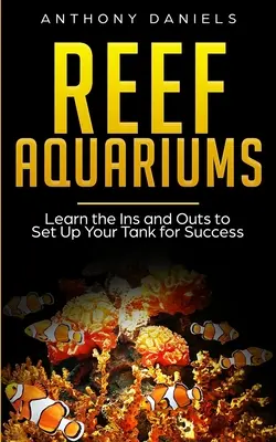 Útesové akváriá: Naučte sa, ako správne nastaviť nádrž, aby ste dosiahli úspech - Reef Aquariums: Learn the Ins and Outs to Set Up Your Tank for Success