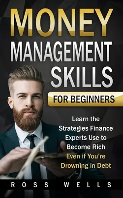 Zručnosti riadenia peňazí pre začiatočníkov: Naučte sa stratégie, ktoré používajú finanční experti, aby ste zbohatli, aj keď sa topíte v dlhoch. - Money Management Skills for Beginners: Learn the Strategies Finance Experts Use to Become Rich - Even if You're Drowning in Debt