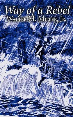 Way of a Rebel by Walter M. Miller Jr., Science fiction, Fantasy - Way of a Rebel by Walter M. Miller Jr., Science Fiction, Fantasy