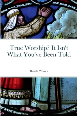 Pravé uctievanie? Nie je to tak, ako vám hovorili - True Worship? It Isn't What You've Been Told