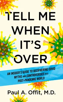 Povedz mi, keď bude koniec: Sprievodca pre zasvätených, ako rozlúštiť mýty o Covide a orientovať sa v postpandemickom svete - Tell Me When It's Over: An Insider's Guide to Deciphering Covid Myths and Navigating Our Post-Pandemic World
