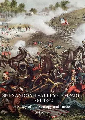 Kampaň v údolí Shenandoah v rokoch 1861 - 1862: A Study Of The Strategy And Tactics (Štúdia o stratégii a taktike) - Shenandoah Valley Campaign 1861-1862: A Study Of The Strategy And Tactics