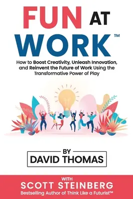 Zábava v práci: Ako zvýšiť kreativitu, uvoľniť inovácie a vynoviť budúcnosť práce pomocou transformačnej sily hry - Fun at Work: How to Boost Creativity, Unleash Innovation, and Reinvent the Future of Work Using the Transformative Power of Play
