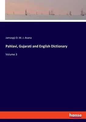 Pahlaví, gudžarátsky a anglický slovník: Gudžarský a gugačský jazyk, 2. diel, 3. zväzok - Pahlavi, Gujarati and English Dictionary: Volume 3