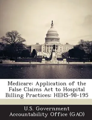 Medicare: Aplikácia zákona o falošných nárokoch na postupy účtovania v nemocniciach: Hehs-98-195 - Medicare: Application of the False Claims ACT to Hospital Billing Practices: Hehs-98-195