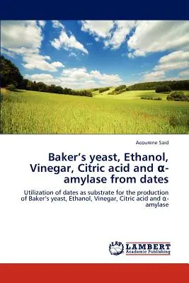 Pekárenské kvasnice, etanol, ocot, kyselina citrónová a amyláza zo sušených datlí - Baker's Yeast, Ethanol, Vinegar, Citric Acid and -Amylase from Dates