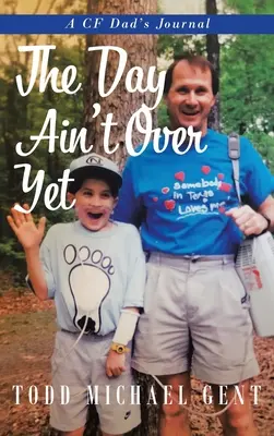 Deň sa ešte neskončil: Denník otca s CF - The Day Ain't Over Yet: A CF Dad's Journal