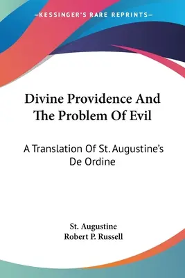 Božia prozreteľnosť a problém zla: preklad spisu svätého Augustína De Ordine - Divine Providence And The Problem Of Evil: A Translation Of St. Augustine's De Ordine